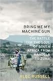 Bring Me My Machine Gun: The Battle for the Soul of South Africa, from Mandela to Zuma