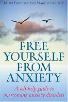 Free Yourself from Anxiety: A Self-help Guide to Overcoming Anxiety Disorders