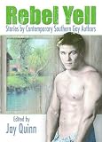 Rebel Yell: Stories by Contemporary Southern Gay Authors (Gay Men's Fiction)