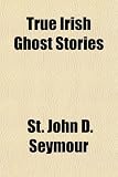 True Irish Ghost Stories True Irish Ghost Stories