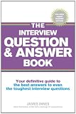 The Interview Question & Answer Book: Your Definitive Guide to the Best Answers to Even the Toughest Interview Questions
