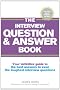 The Interview Question & Answer Book: Your Definitive Guide to the Best Answers to Even the Toughest Interview Questions