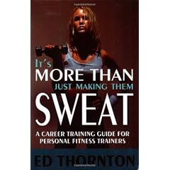 It's More Than Just Making Them Sweat: A Career Training Guide for Personal Fitness Trainers