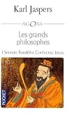 Les grands philosophes : Ceux qui ont donné la mesure de l humain : Socrate, Bouddha, Confucius, Jésus