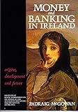Money and banking in Ireland : origins, development and future