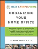 Neat and Simple Guide to Organizing Your Home Office: Ultra-Simple, ADD-Friendly Strategies to Conquer Chronic Disorganization, Clear Clutter and Organize Your Life!