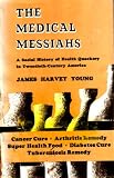 The Medical Messiahs; A Social History of Health Quackery in Twentieth-Century America.