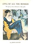 Anna of all the Russias : the life of Anna Akhmatova (1889-1966)