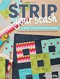 Strip Your Stash: Dynamic Quilts Made from Strips  12 Projects in Multiple Sizes from GE Designs