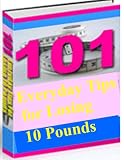 101 Everyday tips for losing 10 pounds! (Weight Loss, Weight Watchers,Dieting)