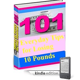 101 Everyday tips for losing 10 pounds! (Weight Loss, Weight Watchers,Dieting)