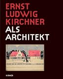 Bild zu: Ernst Ludwig Kirchner: als Architekt, Katalogbuch zur Ausstellung in Darmstadt, Museum K&uuml;nstlerkolonie, Mathildenh&ouml;he, 02.10.2011-08.01.2012