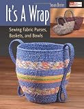 Its a Wrap: Sewing Fabric Purses, Baskets, And Bowls