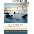 Old Quebec: The Fortress of New France by Gilbert Parker and Claude Glennon Bryan
