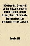 1820 Deaths: George III of the United Kingdom, Daniel Boone, Joseph Banks, Henri Christophe, Stephen Decatur, Benjamin Henry Latrob: George III of the ... Gia Long, Joseph Fouché, Vincenzo Brenna