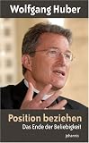 Position beziehen: Das Ende der Beliebigkeit - Wolfgang Huber