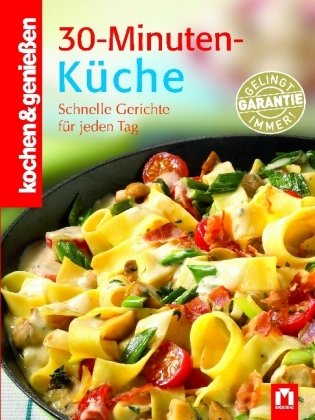 kochen & genießen 30-Minuten-Küche: Schnelle Gerichte für jeden Tag