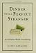 Dinner with a Perfect Stranger: An Invitation Worth Considering