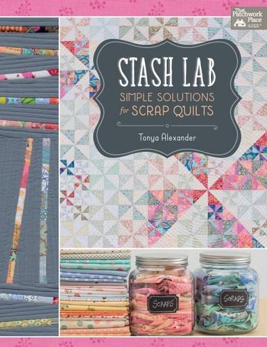 Stash Lab: Simple Solutions for Scrap Quilts, by Tonya Alexander