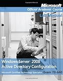 Windows Server 2008 Active Directory Configuration: Lab Manual (Microsoft Official Academic Course Series, Exam 70-640)