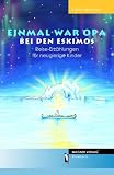 Einmal war Opa bei den Eskimos: Reise-Erz&auml;hlungen f&uuml;r neugierige Kinder