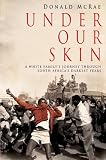Under Our Skin: A White Family's Journey Through South Africa's Darkest Years