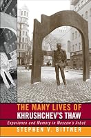 The Many Lives of Khrushchev's Thaw: Experience and Memory in Moscow's Arbat