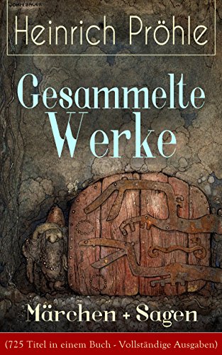 Gesammelte Werke: Märchen + Sagen (725 Titel in einem Buch - Vollständige Ausgaben): Kinder- und Volksmärchen + Unterharzische Sagen + Harzsagen + Rheinlands ... + Märchen für die Jugend (German Edition)