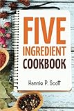5 Ingredient Cookbook: Easy Recipes in 5 or Less Ingredients (Quick and Easy Cooking Series)