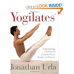 Yogilates(R): Integrating Yoga and Pilates for Complete Fitness, Strength, and Flexibility