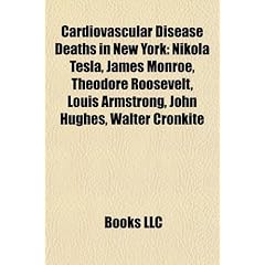 Cardiovascular Disease Deaths in New York: Nikola Tesla, James Monroe, Theodore Roosevelt, Louis Armstrong, John Hughes, Walter Cronkite