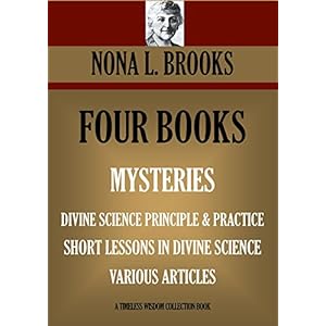 FOUR BOOKS. MYSTERIES; DIVINE SCIENCE, PRINCIPLE & PRACTICE; SHORT LESSONS IN DIVINE SCIENCE; VARIOUS ARTICLES (Timeless Wisdom Collection)