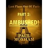 Ambushed! (Last Plane out of Paris, Part Two) ~ Paul Moxham