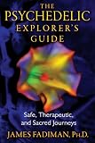The Psychedelic Explorers Guide: Safe, Therapeutic, and Sacred Journeys