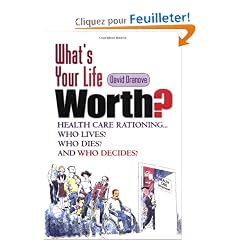 What's Your Life Worth?: Health Care Rationing... Who Lives? Who Dies? And Who Decides?