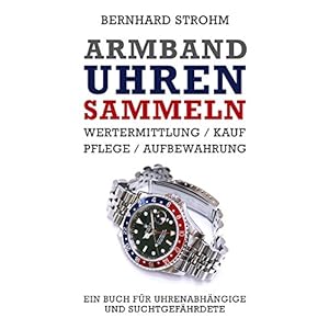 Armbanduhren sammeln: Wertermittlung, Kauf, Pflege, Aufbewahrung