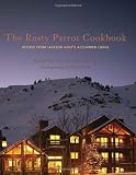 Rusty Parrot Cookbook, The: Recipes from Jackson Hole's Acclaimed Lodge