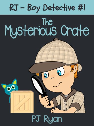 RJ - Boy Detective #1: The Mysterious Crate (a fun short story mystery for children ages 9-12)