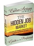 The Career Artisan Series - The Hidden Job Market - Proven Strategies, Done-For-You Letters & Phone Scripts (The Career Artisan Series - Guide For The Perplexed)