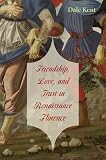 Friendship, Love, and Trust in Renaissance Florence: 0 (Bernard Berenson Lectures on the Italian Renaissance)