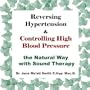 Reversing Hypertension and Controlling High Blood Pressure the Natural Way with Sound Therapy