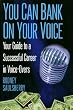 YOU CAN BANK ON YOUR VOICE: Your Guide to a Successful Career in Voice-Overs