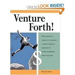 Venture Forth!: The Essential Guide to Starting a Moneymaking Business in Your Nonprofit Organization