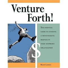 Venture Forth!: The Essential Guide to Starting a Moneymaking Business in Your Nonprofit Organization