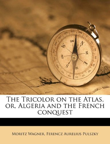The Tricolor on the Atlas, or, Algeria and the French conquest