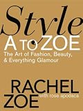 Style A to Zoe: The Art of Fashion, Beauty, & Everything Glamour
