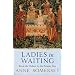 Ladies in Waiting: From the Tudors to the Present Day