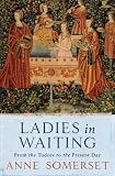 Ladies in Waiting: From the Tudors to the Present Day