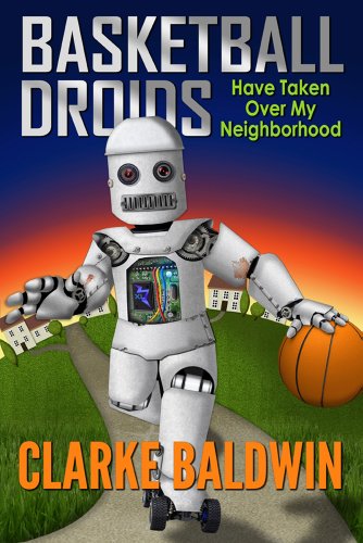 Basketball Droids Have Taken Over My Neighborhood (A fun book for 3rd to 6th Graders!) (Chance Bradley Adventures)