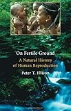 On Fertile Ground: A Natural History of Human Reproduction